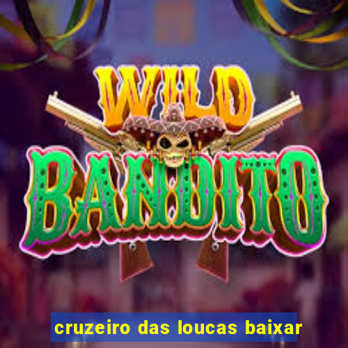 cruzeiro das loucas baixar